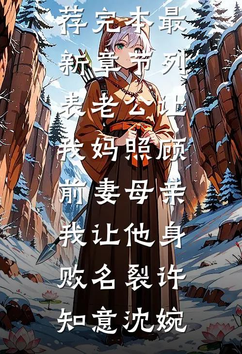 老公让我妈照顾前妻母亲，我让他身败名裂(许知意沈婉)小说推荐完本_最新章节列表老公让我妈照顾前妻母亲，我让他身败名裂(许知意沈婉)
