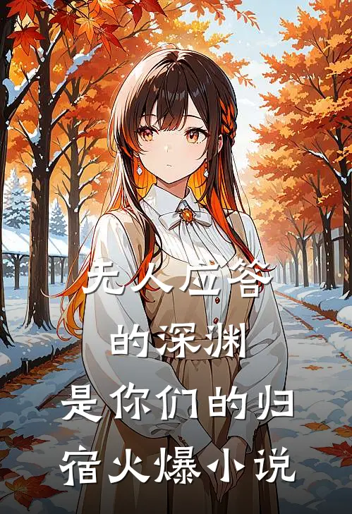 无人应答的深渊，是你们的归宿火爆小说