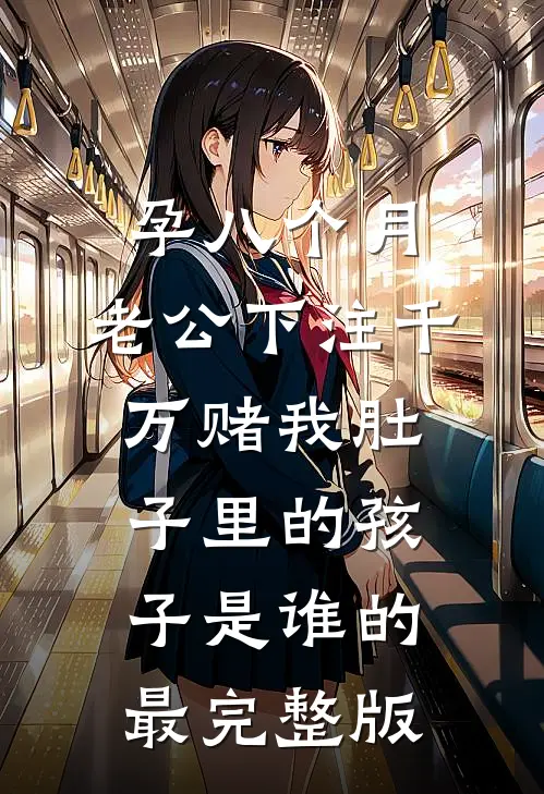 孕八个月，老公下注千万赌我肚子里的孩子是谁的最完整版