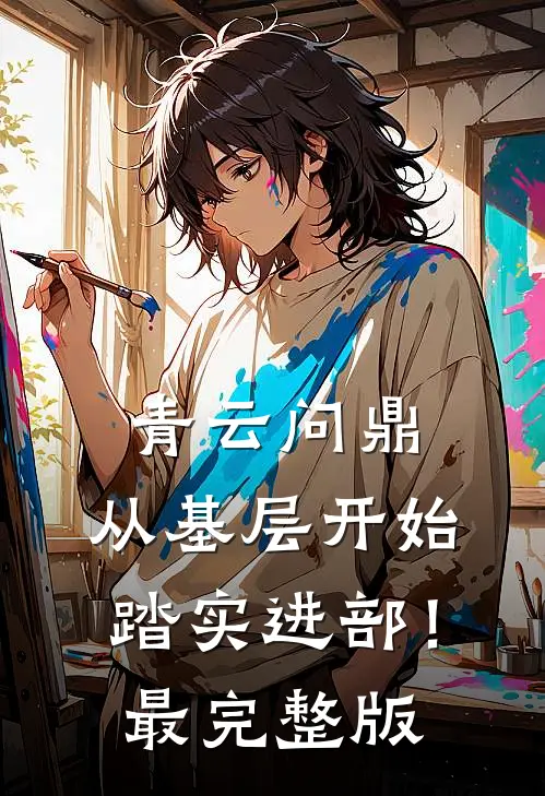 青云问鼎：从基层开始踏实进部！最完整版