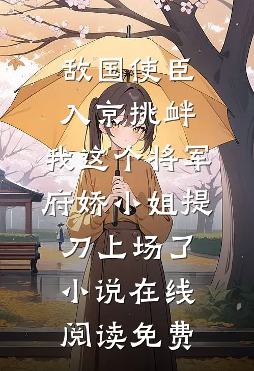 敌国使臣入京挑衅，我这个将军府娇小姐提刀上场了小说在线阅读免费