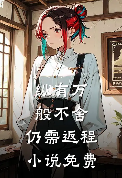 纵有万般不舍，仍需返程小说免费