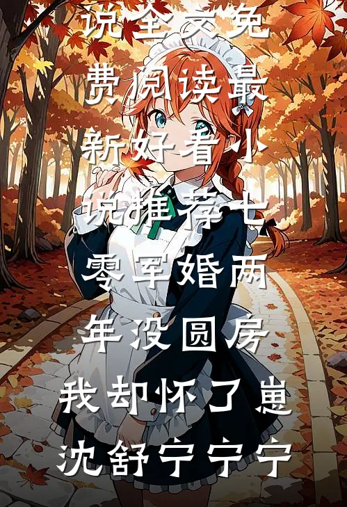七零军婚两年没圆房，我却怀了崽(沈舒宁宁宁)完整版小说全文免费阅读_最新好看小说推荐七零军婚两年没圆房，我却怀了崽(沈舒宁宁宁)