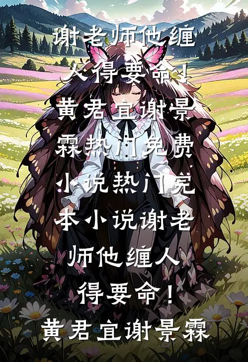 谢老师他缠人得要命！黄君宜谢景霖热门免费小说_热门完本小说谢老师他缠人得要命！(黄君宜谢景霖)