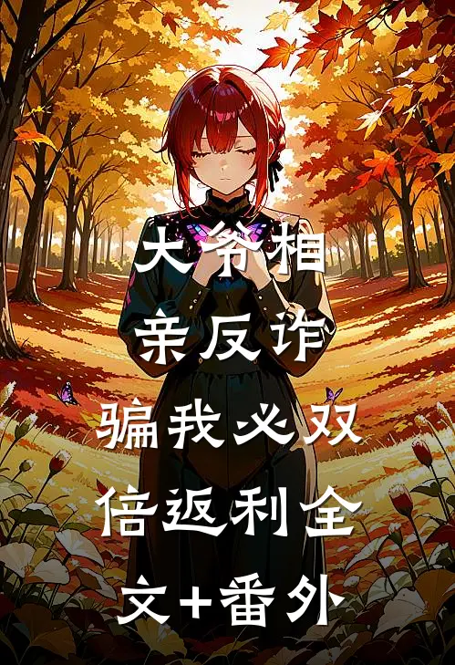 大爷相亲反诈：骗我必双倍返利全文+番外
