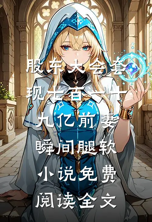 股东大会套现七百一十九亿前妻瞬间腿软小说免费阅读全文