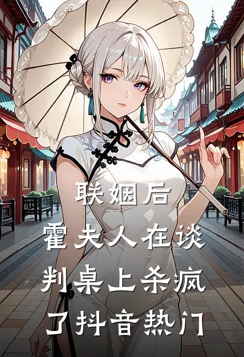 联姻后，霍夫人在谈判桌上杀疯了抖音热门