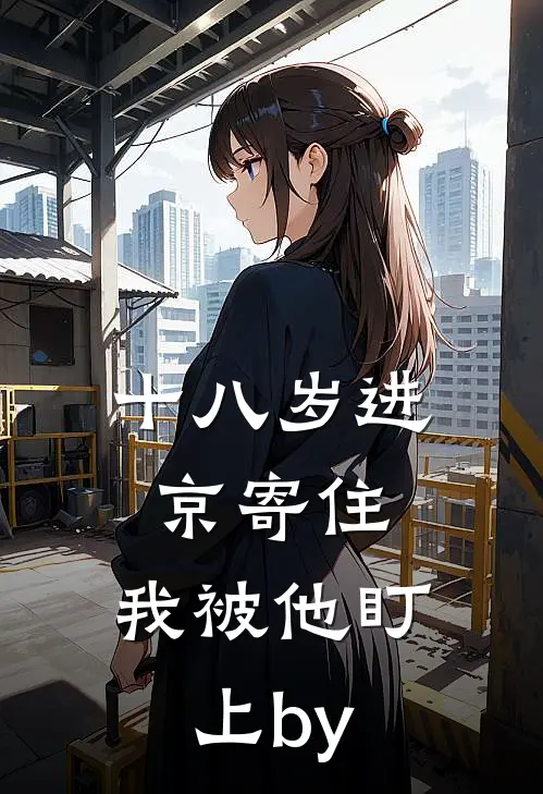 十八岁进京寄住，我被他盯上by