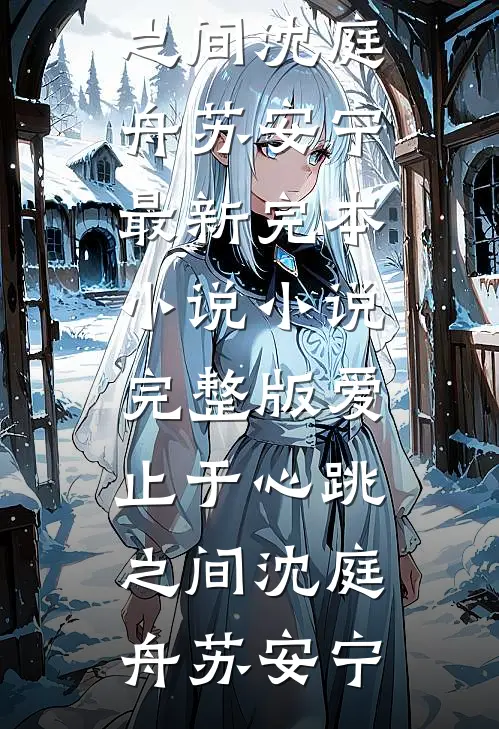 爱止于心跳之间(沈庭舟苏安宁)最新完本小说_小说完整版爱止于心跳之间(沈庭舟苏安宁)
