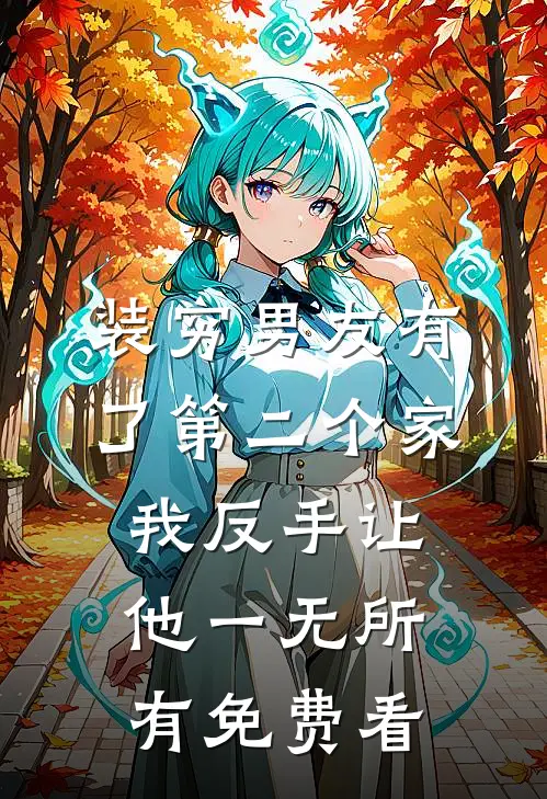 装穷男友有了第二个家，我反手让他一无所有免费看