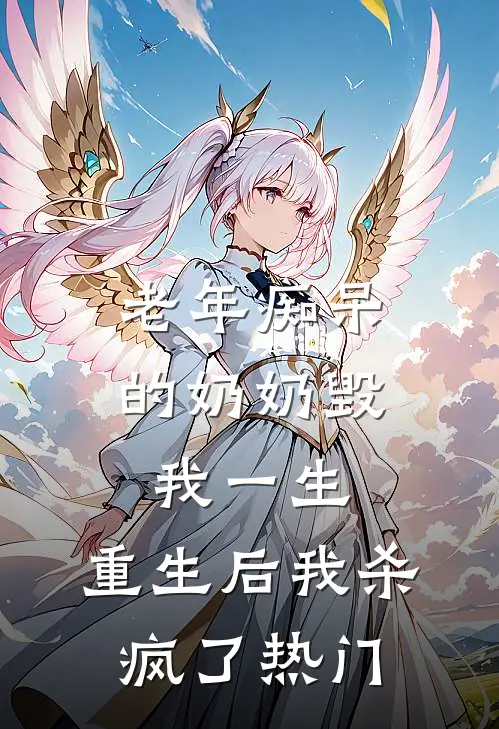 老年痴呆的奶奶毁我一生，重生后我杀疯了热门