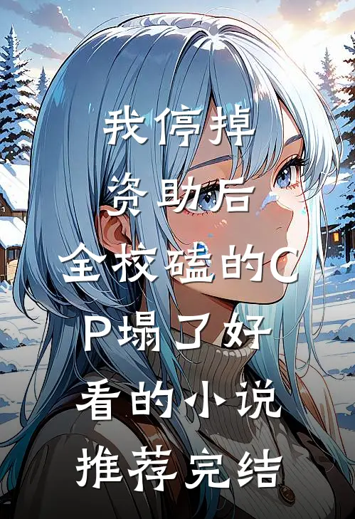 我停掉资助后，全校磕的CP塌了好看的小说推荐完结