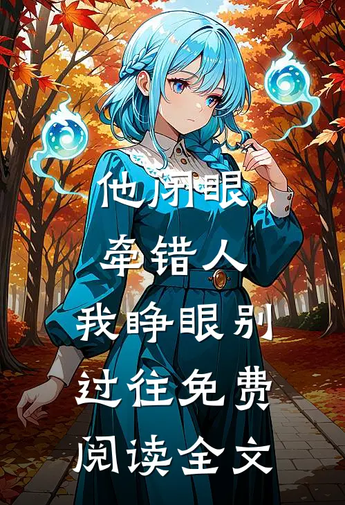 他闭眼牵错人，我睁眼别过往免费阅读全文
