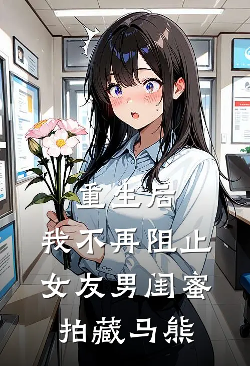 重生后，我不再阻止女友男闺蜜拍藏马熊