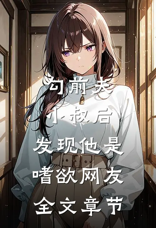 勾前夫小叔后，发现他是嗜欲网友全文章节