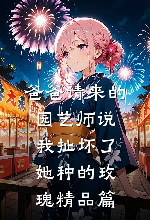 爸爸请来的园艺师说我扯坏了她种的玫瑰精品篇
