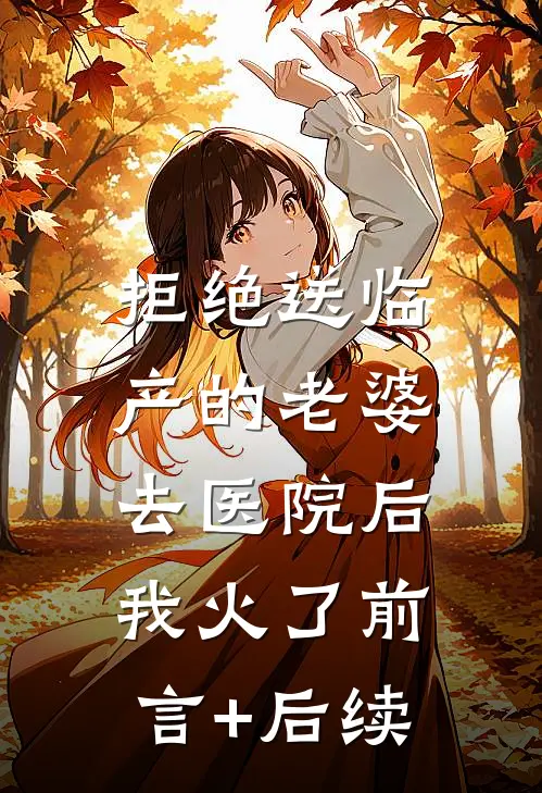 拒绝送临产的老婆去医院后，我火了前言+后续
