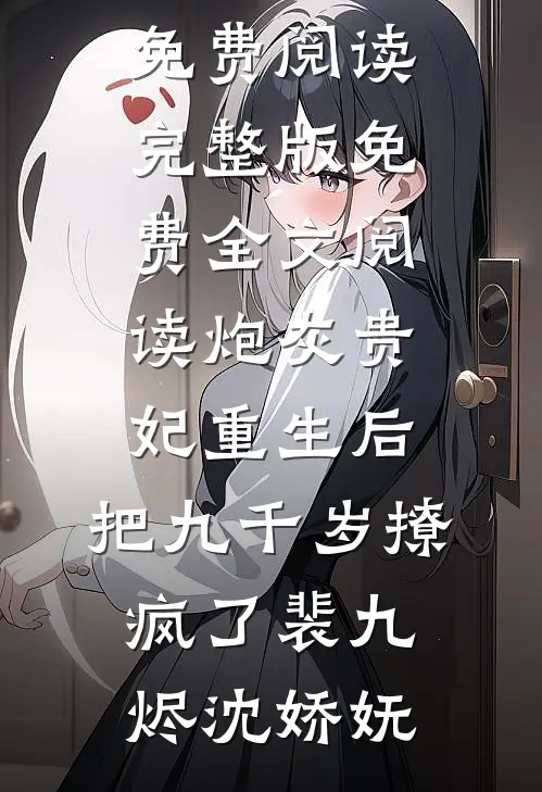 炮灰贵妃重生后，把九千岁撩疯了(裴九烬沈娇妩)热门小说免费阅读_完整版免费全文阅读炮灰贵妃重生后，把九千岁撩疯了裴九烬沈娇妩