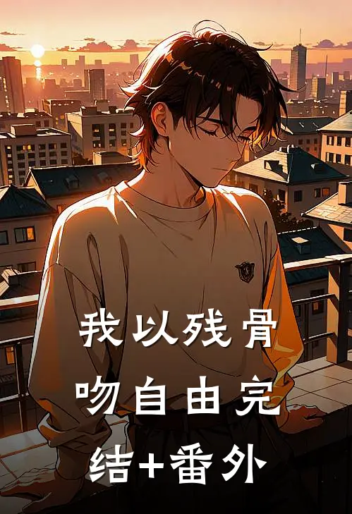 我以残骨吻自由完结+番外