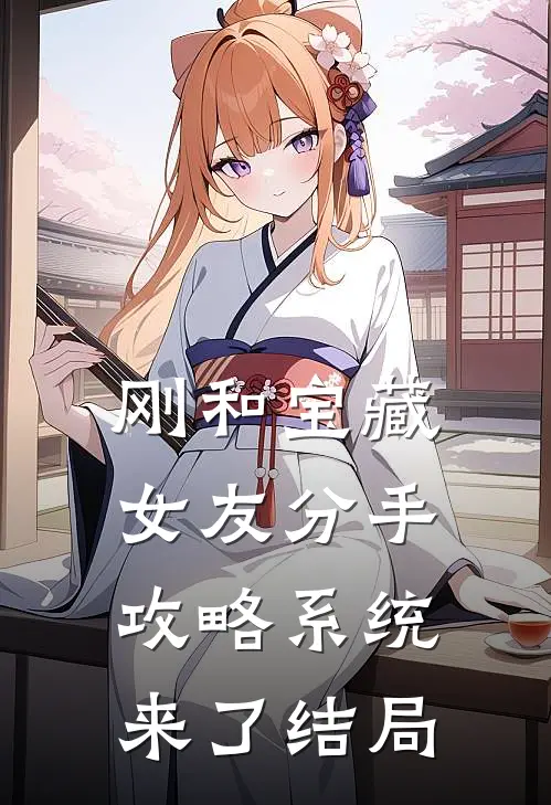 刚和宝藏女友分手，攻略系统来了结局