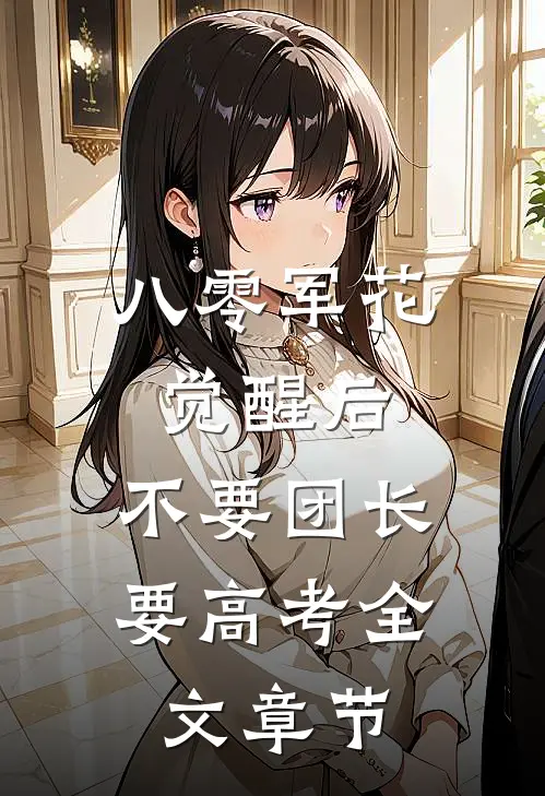 八零军花觉醒后，不要团长要高考全文章节