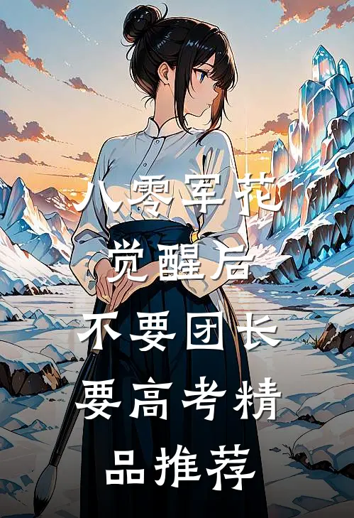 八零军花觉醒后，不要团长要高考精品推荐