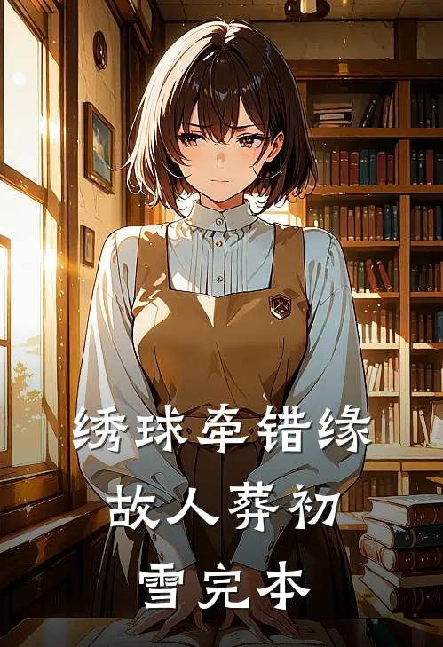 绣球牵错缘，故人葬初雪完本