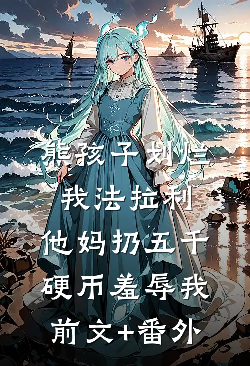 熊孩子划烂我法拉利，他妈扔五千硬币羞辱我前文+番外