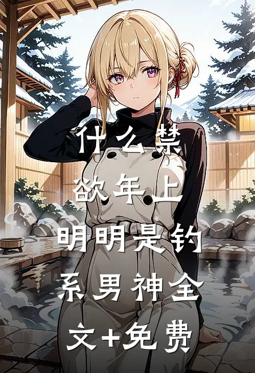 什么禁欲年上，明明是钓系男神全文+免费
