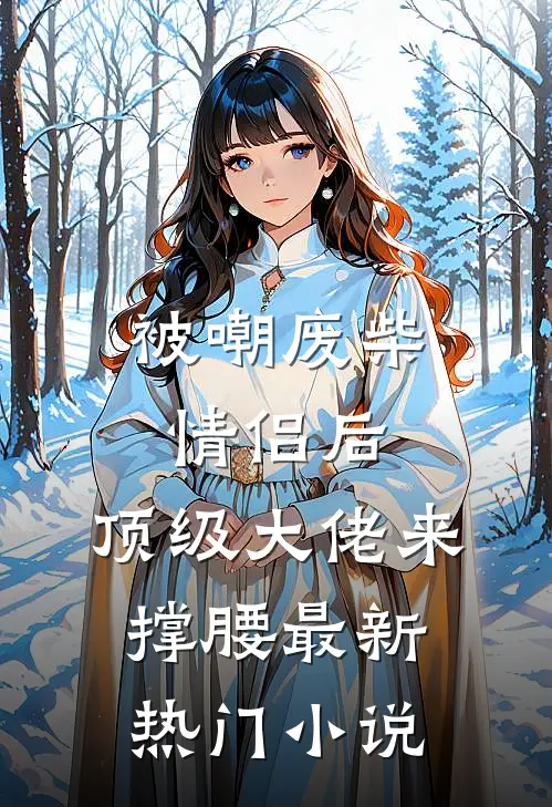被嘲废柴情侣后，顶级大佬来撑腰最新热门小说