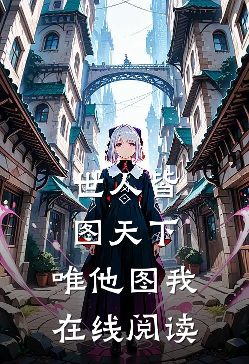 世人皆图天下，唯他图我在线阅读