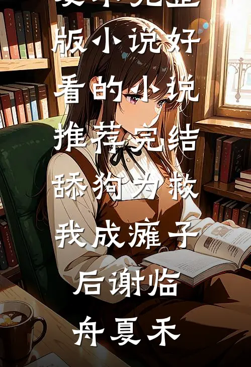 舔狗为救我成瘫子后(谢临舟夏禾)完整版小说_好看的小说推荐完结舔狗为救我成瘫子后谢临舟夏禾