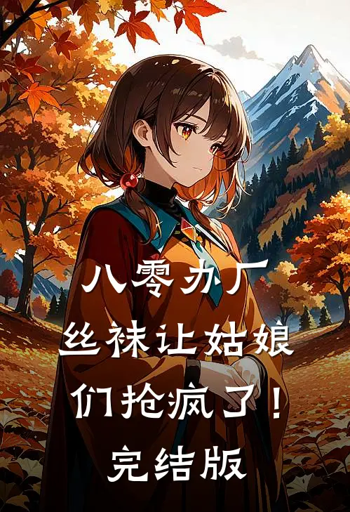 八零办厂：丝袜让姑娘们抢疯了！完结版