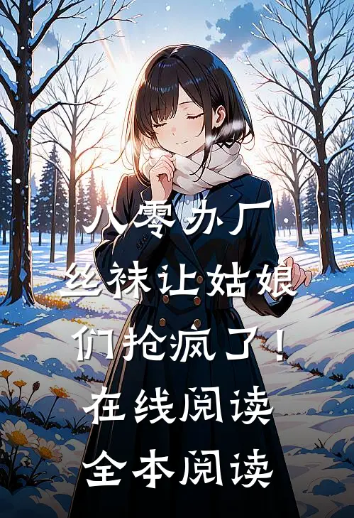 八零办厂：丝袜让姑娘们抢疯了！在线阅读全本阅读