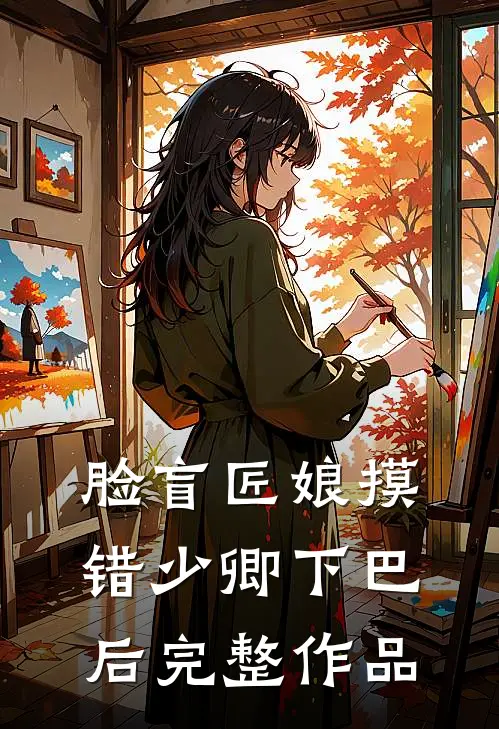 脸盲匠娘摸错少卿下巴后完整作品