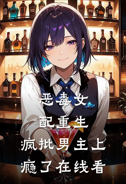 恶毒女配重生，疯批男主上瘾了在线看