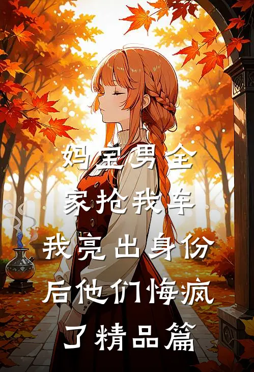 妈宝男全家抢我车，我亮出身份后他们悔疯了精品篇