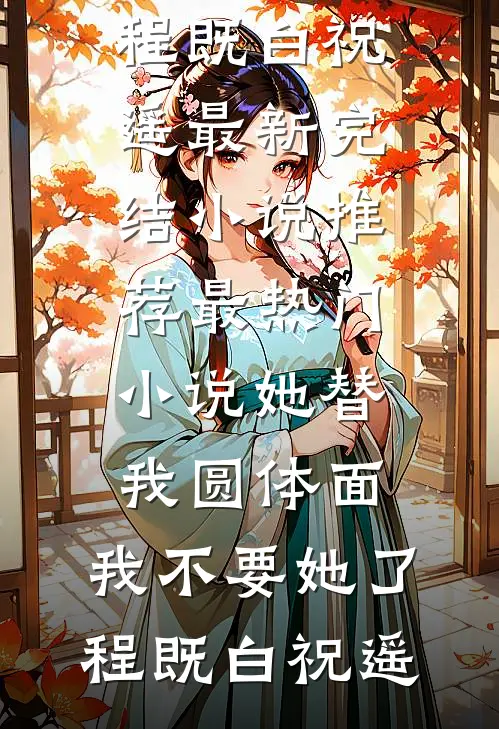 她替我圆体面，我不要她了(程既白祝遥)最新完结小说推荐_最热门小说她替我圆体面，我不要她了程既白祝遥