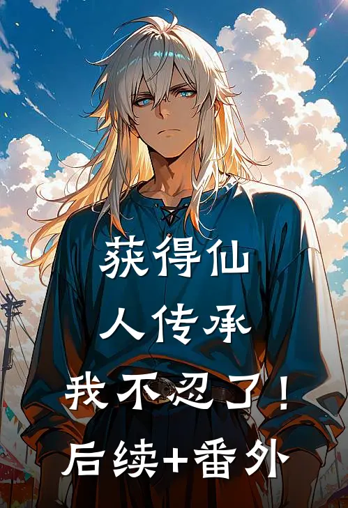 获得仙人传承，我不忍了！后续+番外