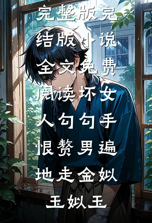 坏女人勾勾手，恨赘男遍地走金姒玉姒玉小说完整版_完结版小说全文免费阅读坏女人勾勾手，恨赘男遍地走金姒玉姒玉