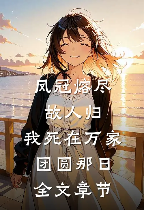 凤冠熔尽故人归，我死在万家团圆那日全文章节