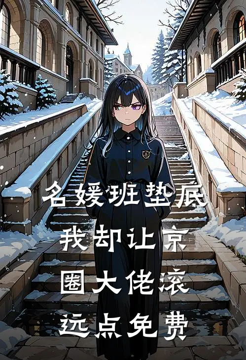 名媛班垫底，我却让京圈大佬滚远点免费