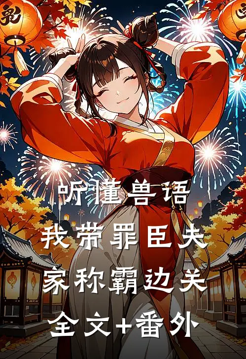 听懂兽语，我带罪臣夫家称霸边关全文+番外