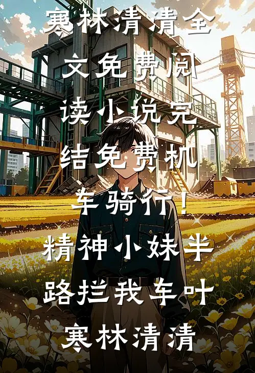 机车骑行！精神小妹半路拦我车叶寒林清清全文免费阅读_小说完结免费机车骑行！精神小妹半路拦我车(叶寒林清清)