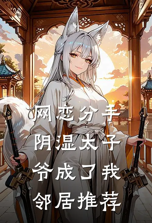 网恋分手，阴湿太子爷成了我邻居推荐