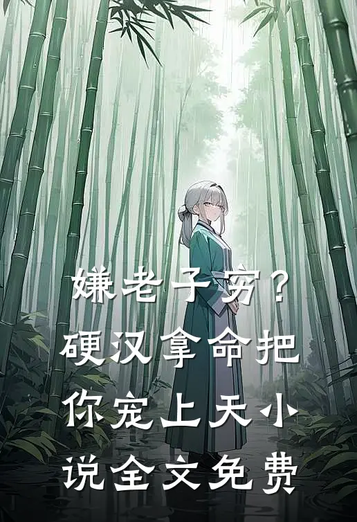 嫌老子穷？硬汉拿命把你宠上天小说全文免费