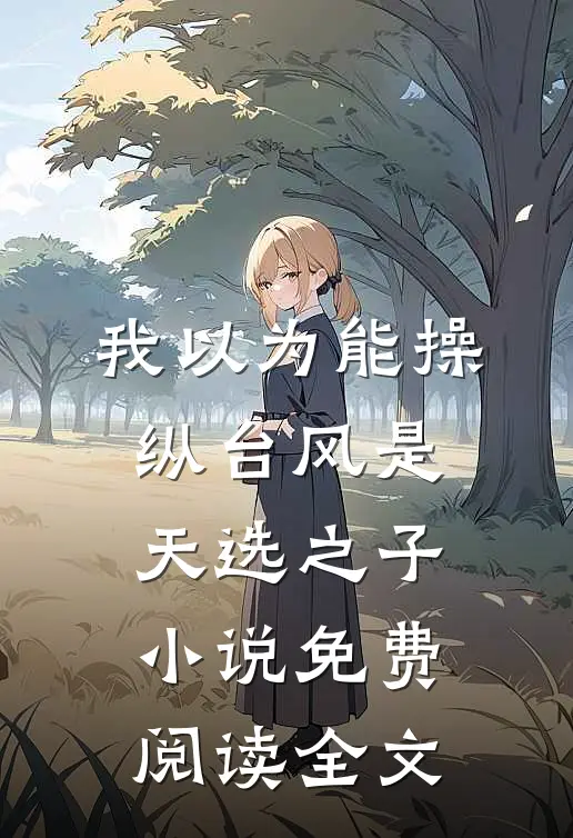 我以为能操纵台风是天选之子小说免费阅读全文