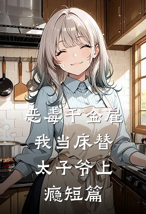 恶毒千金雇我当床替，太子爷上瘾短篇