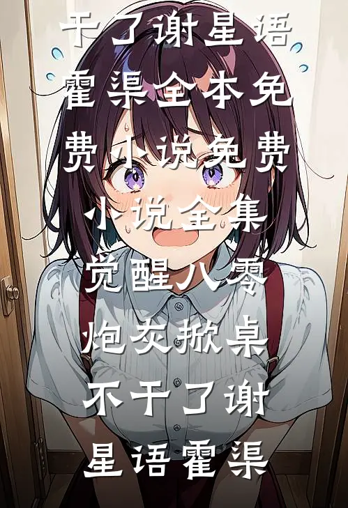 觉醒八零，炮灰掀桌不干了谢星语霍渠全本免费小说_免费小说全集觉醒八零，炮灰掀桌不干了谢星语霍渠