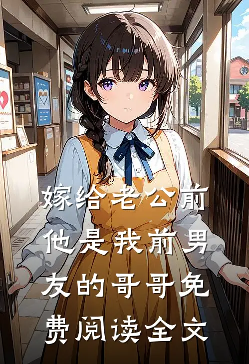 嫁给老公前，他是我前男友的哥哥免费阅读全文